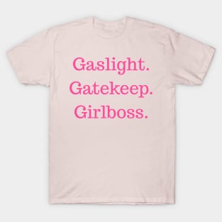 Gaslight. Gatekeep. Girlboss. T-Shirt